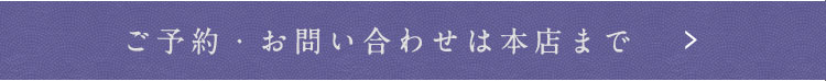 ご予約・お問い合わせは本店へ」本店